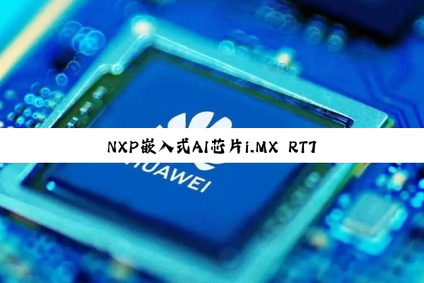 NXP嵌入式AI芯片i.MX RT700：引领低功耗边缘计算新时代