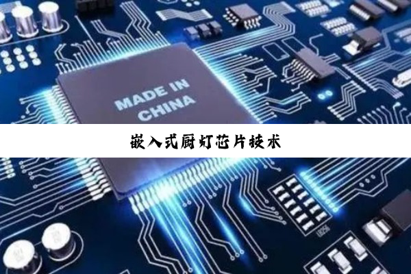 嵌(qiàn)入(rù)式(shì)厨(chú)灯(dēng)芯(xīn)片(piàn)技(jì)术(shù)