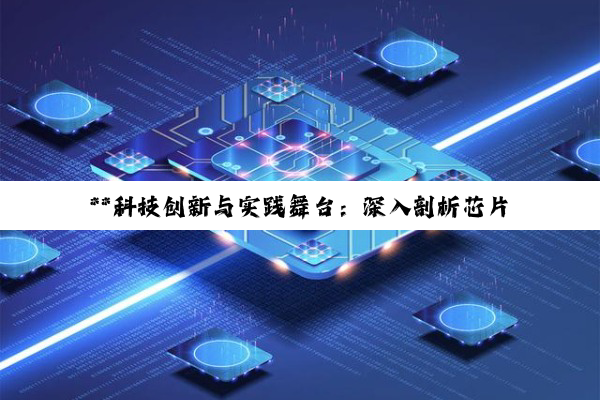 **科技创新与实践舞台：深入剖析芯片组要求与电子设计大赛的含金量**